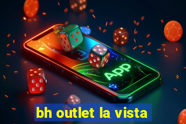 bh outlet la vista